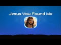 Jesus You Found Me