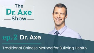 Traditional Chinese Method for Building Health | The Dr. Axe Show | Podcast Episode 2