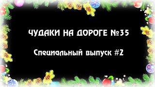 ЧУДАКИ НА ДОРОГЕ №35 🎄 Специальный выпуск #2