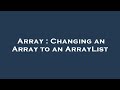 Array : Changing an Array to an ArrayList