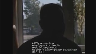 MTN-ƏMƏKDAŞI KƏŞFİYYAT KOMANDİRİ İBAD HÜSEYNOV HAQQINDA DANIŞDI