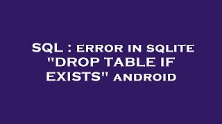 SQL : error in sqlite "DROP TABLE IF EXISTS" android