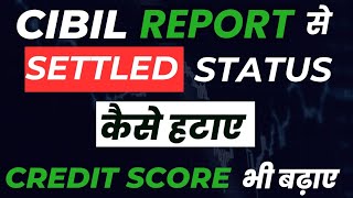 सिबिल से सेटलमेंट कैसे हटाए  How To Remove Settled Status from CIBIL Report Quickly!\