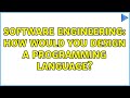 Software Engineering: How would you design a programming language? (15 Solutions!!)