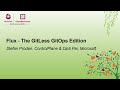 Flux - The GitLess GitOps Edition - Stefan Prodan, ControlPlane & Dipti Pai, Microsoft