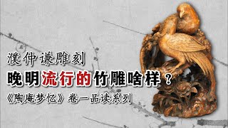 终其一生之前，总要痴上一回|晚明竹雕大师的故事|竹雕审美|晚明手工业