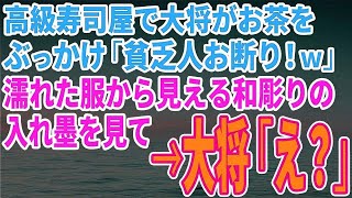 【スカッとする話】高級寿司屋で大将がお茶をぶっかけ「貧乏人お断り！ｗ」濡れた服から見える和彫りの入れ墨を見て→大将「え？」【修羅場】