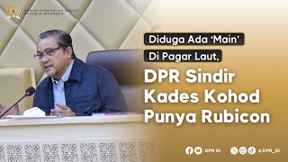 DIDUGA “ADA MAIN” DI PAGAR LAUT, DPR SINDIR KADES KOHOD PUNYA RUBICON