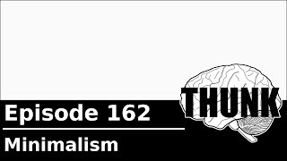 162. Minimalism | THUNK