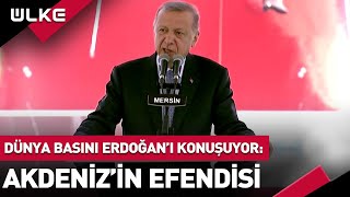 "Akdeniz'in Efendisi" Dünya Basını Erdoğan'ı Konuşuyor