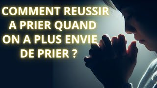 COMMENT REUSSIR A PRIER QUAND ON A PLUS ENVIE DE PRIER?