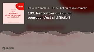 109. Rencontrer quelqu’un : pourquoi c’est si difficile ?