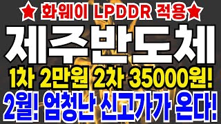 [제주반도체] 중국 화웨이 LPDDR 적용! 1차 2만원 2차 35000원 까지 순식간에 올라간다 2월 엄청난 신고가 신호 확인!