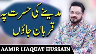 Madine ki hasrat Pe Qurban jaon | Aamir Liaquat Hussain | Naat | Ramzan 2020 | ET1 | Express Tv