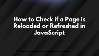 How to Check if a Page is Reloaded or Refreshed in JavaScript