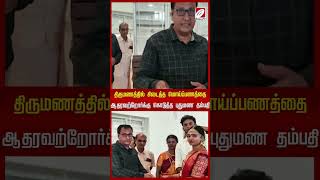 திருமணத்தில் கிடைத்த மொய்ப்பணத்தை ஆதரவற்றோர்க்கு கொடுத்த புதுமண தம்பதி