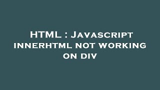 HTML : Javascript innerhtml not working on div