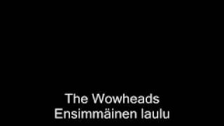 The Wowheads - Ensimmäinen laulu