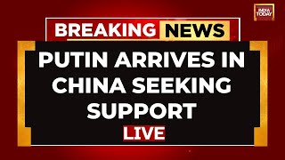 Watch LIVE: Putin Arrives In China, To Hold Strategic Talks With President Xi | India Today LIVE