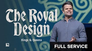 The Royal Design | Kings \u0026 Queens pt. 1 | Pastor Trey Taylor | FULL SERVICE