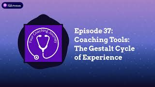 Episode 37: Coaching Tools: The Gestalt Cycle of Experience | Your Coaching Journey