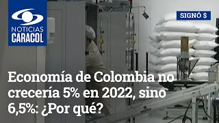 Economía de Colombia no crecería 5% en 2022, sino 6,5%: ¿Por qué?