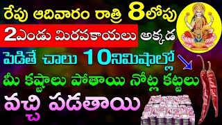 రేపు ఆదివారం రాత్రి 8లోపు 2 ఎండు మిరపకాయలు అక్కడ పెడితే చాలు 10నిమిషాల్లో మీ కష్టాలు పోతాయి