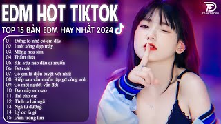 Đừng Lo Nhé Có Em Đây Remix ♫ BXH Nhạc Trẻ Remix Hay Nhất  - Top 15 Bản EDM TikTok Hot Trend 2024