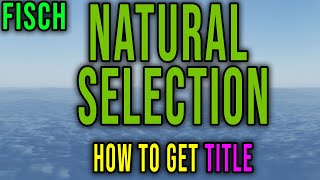 NATURAL SELECTION TITLE - HOW TO GET [FISCH] - Roblox