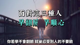 面對這3種人，早翻臉，早順心。翻臉不是無情，是對自己的保護，不讓爛人越界，畢竟，來人間壹遭，最重要的是對得起自己。