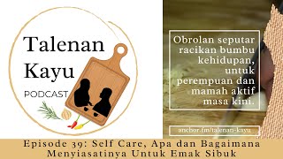 Podcast Talenan Kayu Ep 39: Self-Care, Apa dan Bagaimana Menyiasatinya Untuk Emak Sibuk