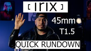 Irix 45mm T1 5 Quick Run Down \u0026 Review With Clips