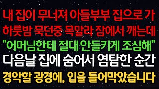 실화사연-집이 무너져 아들부부 집으로 가 하룻밤 묵던중 목말라 잠에서 깨는데 \