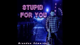 Brandon Edwards- Stupid For You