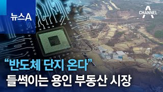 “반도체 단지 온다”…들썩이는 용인 부동산 시장 | 뉴스A