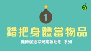 錯把身體當物品｜健康促進常見錯誤迷思系列之１（中文字幕）