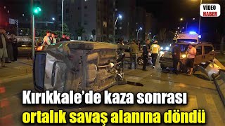 Kırıkkale’de kaza sonrası ortalık savaş alanına döndü