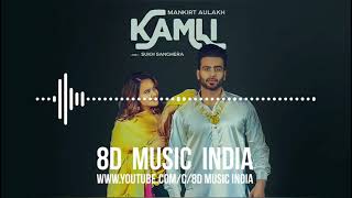 Kamli (8D AUDIO) - Mankirt Aulakh Ft. Roopi Gill | Sukh Sanghera | HQ