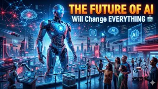 The Future Of Ai Will Change Everything Artificial Intelligence Explained