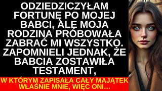 Odziedziczyłam fortunę po babci, ale rodzina chciała mi ją odebrać. Zapomnieli o testamencie…