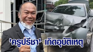 'ครูปรีชา' กลับจากศาลฯ เก๋งชนพังยับ เจ็บซี่โครงหัก ล่าสุดปลอดภัยแล้ว