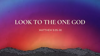 Look to the One God - Matthew 9:35-38 by Rev Matthew Lo (10:45am, 13 Oct 2024)