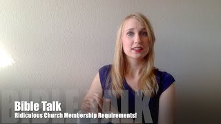 Ridiculous church membership requirements imposed on people! Bible Talk Discussion & study.