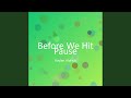 Before We Hit Pause