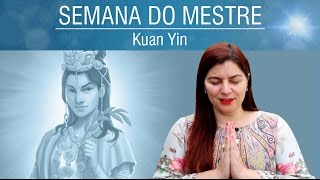 Kuan Yin - Amor, Perdão, Iluminação | Semana do Mestre