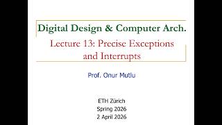 Digital Design & Comp. Arch: L13: Precise Exceptions & Interrupts (Spring 2026)