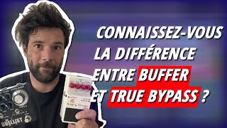 Comprendre la différence entre BUFFER et TRUE BYPASS en 5 min !