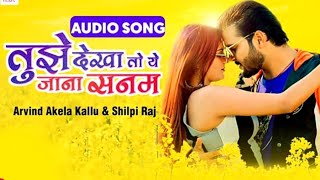Tujhe Dekh To Ye Jana Sanam Bhojpuri Song | #Arvind Akela Kallu, #Shilpi Raj | New Bhojpuri Status
