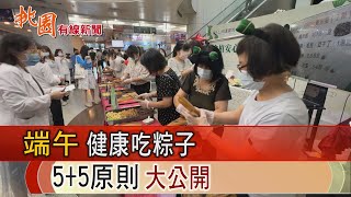 桃園有線新聞20240606-端午健康吃粽子 5+5原則大公開