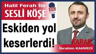 İbrahim Kahveci: 'Eskiden yol keserlerdi!' 15/01/25 Halil Ferah ile Sesli Köşe